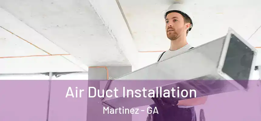  Air Duct Installation Martinez - GA