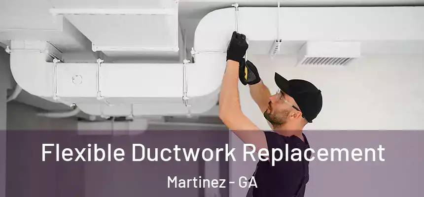  Flexible Ductwork Replacement Martinez - GA