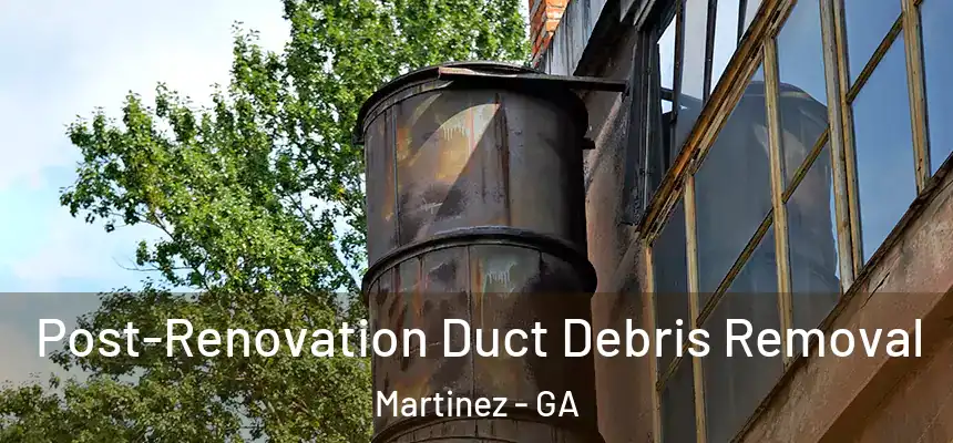  Post-Renovation Duct Debris Removal Martinez - GA